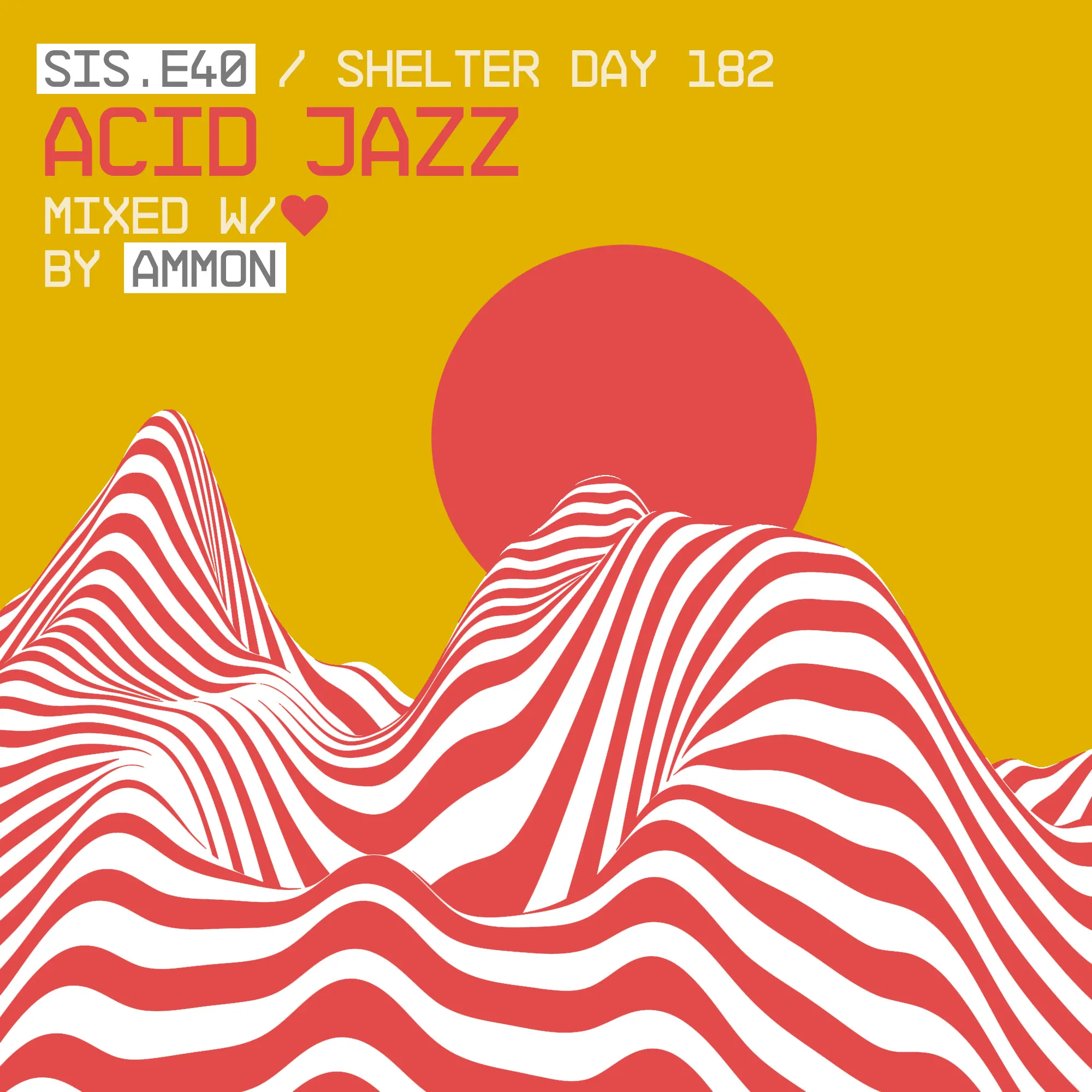 Mix cover art with red striped hills and a red sun on mustard yellow, reading "SIS.E40 / Shelter Day 182 — Acid Jazz, mixed w/ love by Ammon".